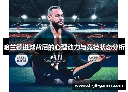 哈兰德进球背后的心理动力与竞技状态分析