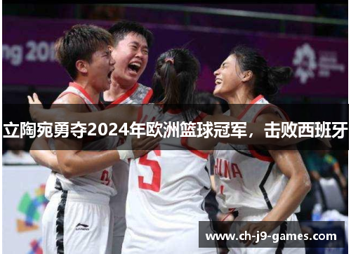 立陶宛勇夺2024年欧洲篮球冠军,击败西班牙 立陶宛勇夺2024年欧洲篮球冠军,击败西班牙