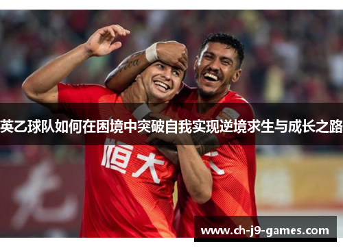 英乙球队如何在困境中突破自我实现逆境求生与成长之路 英乙球队如何在困境中突破自我实现逆境求生与成长之路
