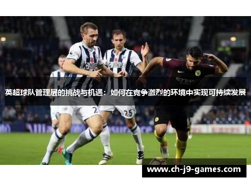 英超球队管理层的挑战与机遇：如何在竞争激烈的环境中实现可持续发展