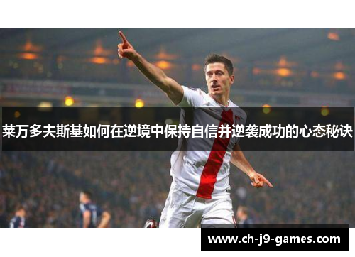 莱万多夫斯基如何在逆境中保持自信并逆袭成功的心态秘诀