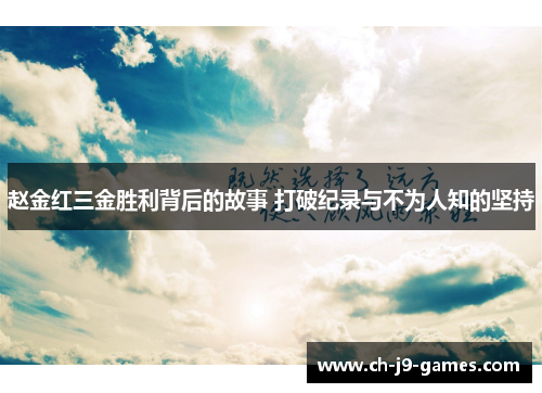 赵金红三金胜利背后的故事 打破纪录与不为人知的坚持