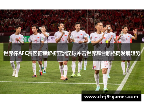 世界杯AFC赛区征程解析亚洲足球冲击世界舞台新格局发展趋势 世界杯AFC赛区征程解析亚洲足球冲击世界舞台新格局发展趋势