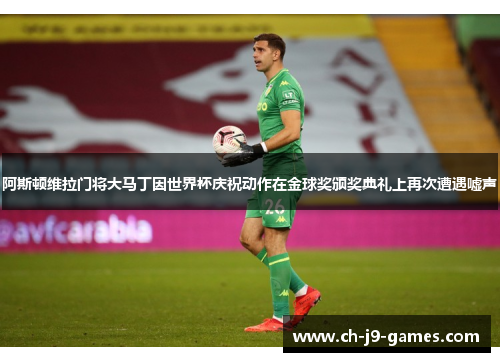 阿斯顿维拉门将大马丁因世界杯庆祝动作在金球奖颁奖典礼上再次遭遇嘘声 阿斯顿维拉门将大马丁因世界杯庆祝动作在金球奖颁奖典礼上再次遭遇嘘声